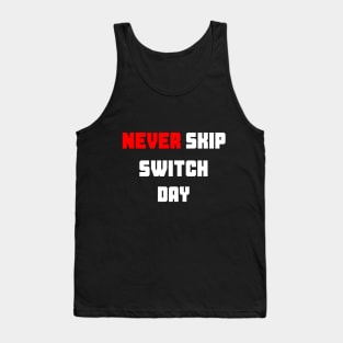 Never Skip Switch Day (White) Tank Top